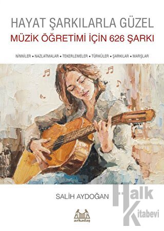 Hayat Şarkılarla Güzel: Müzik Öğretimi İçin 626 Şarkı