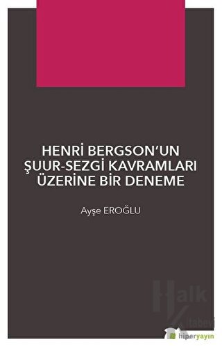 Henri Bergson’un Şuur - Sezgi Kavramları Üzerine Bir Deneme - Halkkita