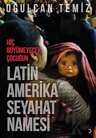 Hiç Büyümeyecek Çocuğun Latin Amerika Seyahatnamesi (Ciltli)