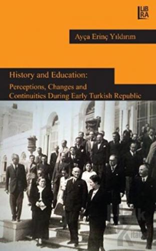 History and Education: Perceptions, Changes and Continuities During Early Turkish Repuclic