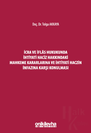 İcra ve İflas Hukukunda İhtiyati Haciz Hakkındaki Mahkeme Kararlarına ve İhtiyati Haczin İnfazına Karşı Konulması (Ciltli)