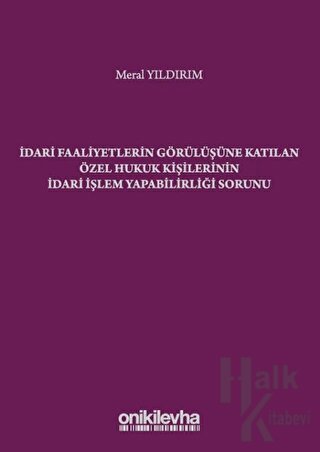 İdari Faaliyetlerin Görülüşüne Katılan Özel Hukuk Kişilerinin İdari İşlem Yapabilirliği Sorunu