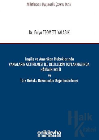 İngiliz ve Amerikan Hukuklarında Vakıaların Getirilmesi ile Delillerin Toplanmasında Hakimin Rolü ve Türk Hukuku Bakımından Değerlendirilmesi (Ciltli)