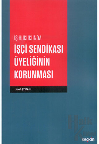 İş Hukukunda İşçi Sendikası Üyeliğinin Korunması