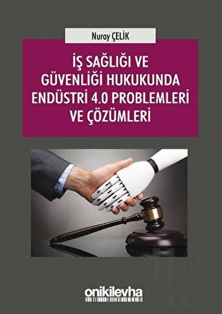 İş Sağlığı ve Güvenliği Hukukunda Endüstri 4.0 Problemleri ve Çözümleri