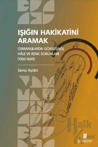 Işığın Hakikatini Aramak: Osmanlılarda Gökkuşağı, Hale ve Renk Sorunları (1300-1600