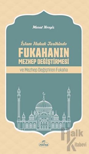 İslam Hukuk Tarihinde Fukahanın Mezhep Değiştirmesi ve Mezhep Değiştiren Fukaha