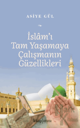 İslam’ı Tam Yaşamaya Çalışmanın Güzellikleri - Halkkitabevi