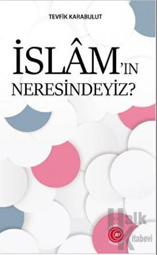 İslam’ın Neresindeyiz?