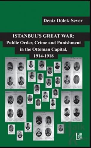 Istanbul’s Great War: Public Order, Crime and Punishment in The Ottoma