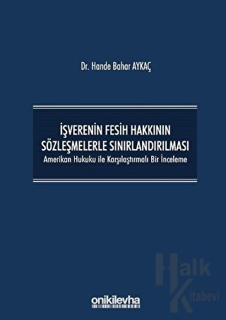 İşverenin Fesih Hakkının Sözleşmelerle Sınırlandırılması (Ciltli)