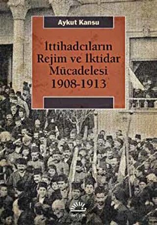 İttihadcıların Rejim ve İktidar Mücadelesi 1908-1913