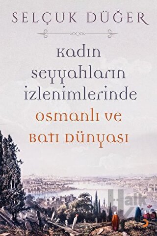 Kadın Seyyahların İzlenimlerinde Osmanlı ve Batı Dünyası - Halkkitabev