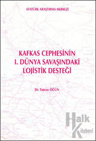 Kafkas Cephesinin 1. Dünya Savaşındaki Lojistik Desteği - Halkkitabevi