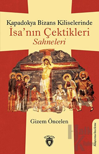 Kapadokya Bizans Kiliselerinde İsa’nın Çektikleri Sahneleri