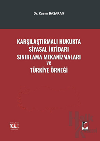 Karşılaştırmalı Hukukta Siyasal İktidarı Sınırlama Mekanizmaları ve Türkiye Örneği