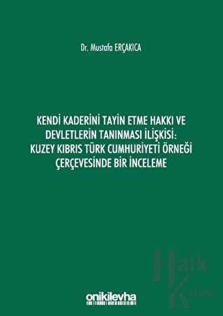 Kendi Kaderini Tayin Etme Hakkı ve Devletlerin Tanınması İlişkisi: Kuzey Kıbrıs Türk Cumhuriyeti Örneği Çerçevesinde Bir İnceleme