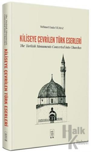 Kiliseye Çevrilen Türk Eserleri - The Turkish Monuments Converted into Churches (Ciltli)