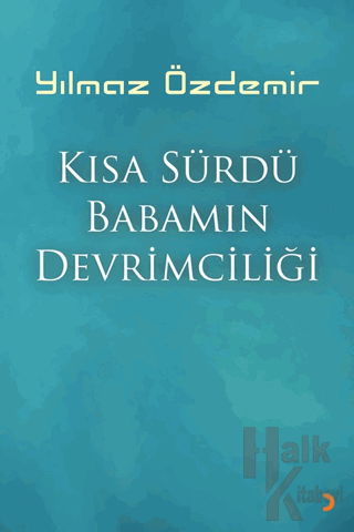 Kısa Sürdü Babamın Devrimciliği - Halkkitabevi