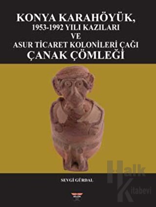 Konya Karahöyük, 1953-1992 Yılı Kazıları ve Asur Ticaret Kolonileri Çağı Çanak Çömleği