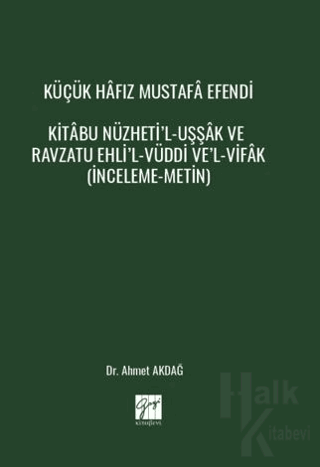 Küçük Hâfız Mustafâ Efendi Kitâbu Nüzheti’l-Uşşâk Ve Ravzatu Ehli’l-Vüddi Ve’l-Vifâk (İnceleme-Metin)