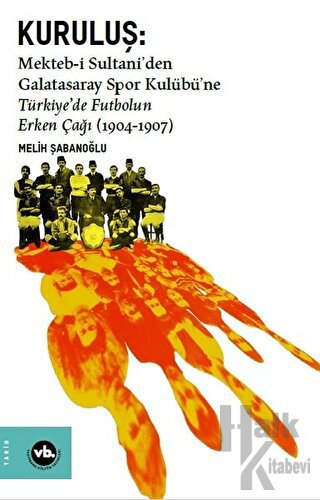 Kuruluş: Mekteb-i Sultani’den Galatasaray Spor Kulübü’ne Türkiye’de Futbolun Erken Çağı (1904-1907)