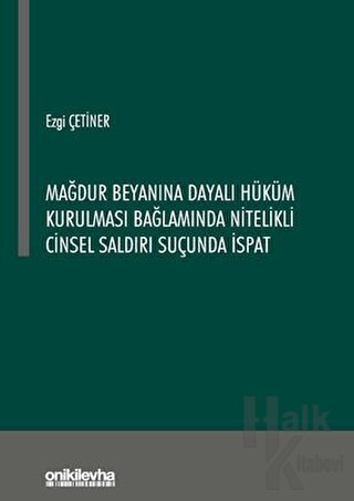 Mağdur Beyanına Dayalı Hüküm Kurulması Bağlamında Nitelikli Cinsel Saldırı Suçunda İspat