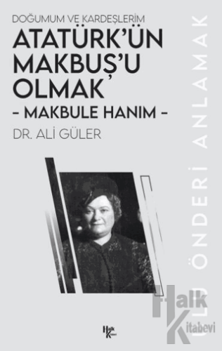 Makbule Hanım - Atatürk’ün Makbuş’u Olmak