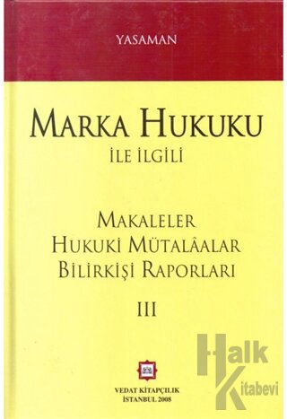 Marka Hukuku ile İlgili Makaleler Hukuki Mütalaalar Bilirkişi Raporları 3 (Ciltli)