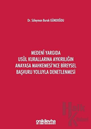 Medeni Yargıda Usul Kurallarına Aykırılığın Anayasa Mahkemesi'nce Bireysel Başvuru Yoluyla Denetlenmesi