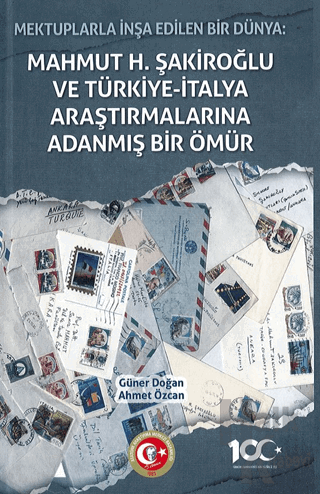 Mektuplarla İnşa Edilen Bir Dünya: Mahmut H. Şakiroğlu ve Türk-İtalyan Araştırmalarına Adanmış Bir Ömür (Ciltli)
