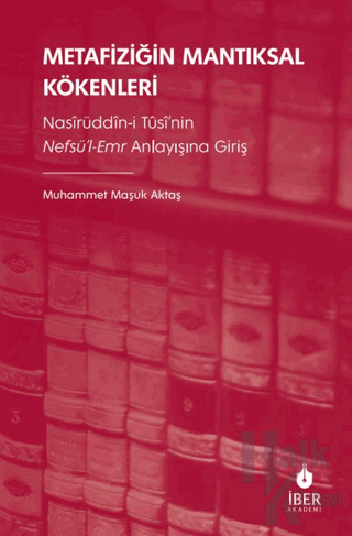 Metafiziğin Mantıksal Kökenleri: Nasîrüddîn-i Tûsî’nin Nefsü’l-Emr Anl