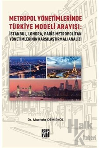 Metropol Yönetimlerinde Türkiye Modeli Arayışı: İstanbul, Londra, Paris Metropolitan Yönetimlerinin Karşılaştırmalı Analizi