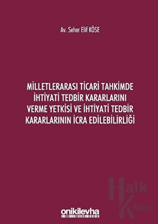 Milletlerarası Ticari Tahkimde İhtiyati Tedbir Kararlarını Verme Yetkisi ve İhtiyati Tedbir Kararlarının İcra Edilebilirliği