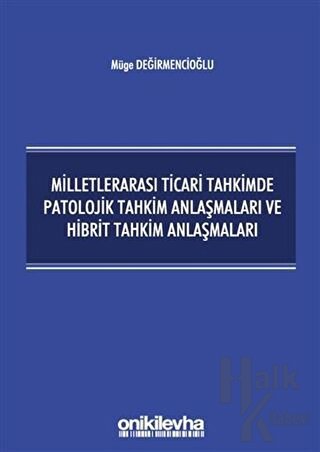 Milletlerarası Ticari Tahkimde Patolojik Tahkim Anlaşmaları ve Hibrit Tahkim Anlaşmaları