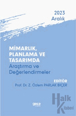 Mimarlık, Planlama ve Tasarımda Araştırma ve Değerlendirmeler - Aralık 2023