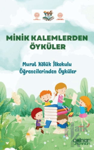 Minik Kalemlerden Öyküler Murat Kölük İlkokulu Öğrencilerinden Öyküler