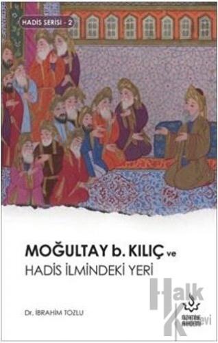 Moğultay b. Kılıç ve Hadis İlmindeki Yeri