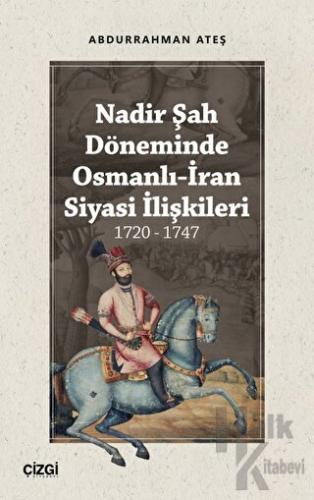 Nadir Şah Döneminde Osmanlı-İran Siyasi İlişkileri 1720 - 1747