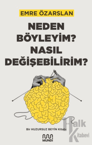 Neden Böyleyim? Nasıl Değişebilirim? Bir Huzursuz Beyin Kitabı