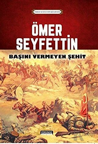 Ömer Seyfettin - Başını Vermeyen Şehit