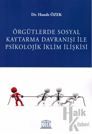 Örgütlerde Sosyal Kaytarma Davranışı ile Psikolojik İklim İlişkisi