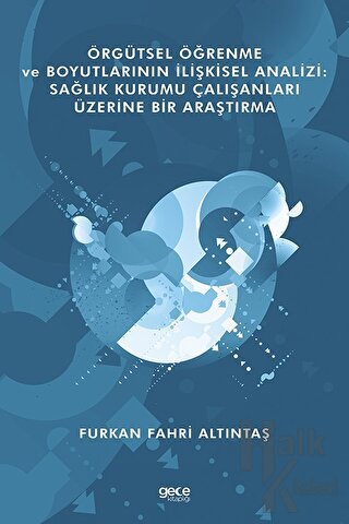 Örgütsel Öğrenme ve Boyutlarının İlişkisel Analizi: Sağlık Kurumu Çalışanları Üzerine Bir Araştırma