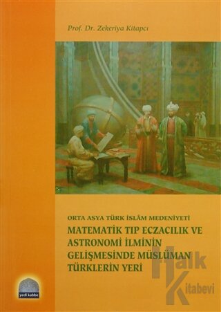 Orta Asya Türk İslam Medeniyeti Matematik Tıp Eczacılık ve Astronomi İlminin Gelişmesinde Müslüman Türklerin Yeri