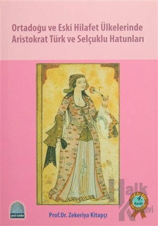 Ortadoğu ve Eski Hilafet Ülkelerinde Aristokrat Türk ve Selçuklu Hatunları