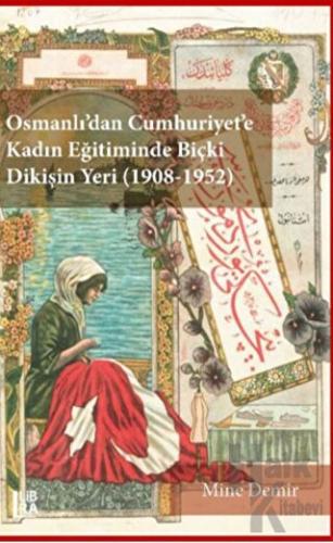 Osmanlı’dan Cumhuriyet’e Kadın Eğitiminde Biçki Dikişin Yeri 1908-1952