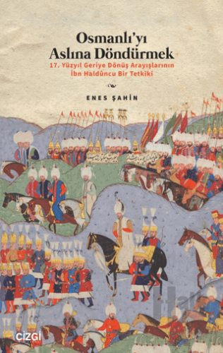 Osmanlı’yı Aslına Döndürmek / 17. Yüzyıl Geriye Dönüş Arayışlarının İbn Haldûncu Bir Tetkiki