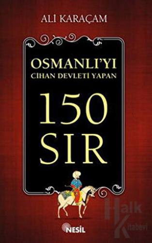 Osmanlı`yı Cihan Devleti Yapan 150 Sır