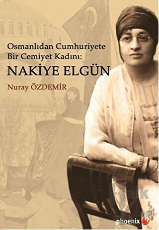 Osmanlıdan Cumhuriyete Bir Cemiyet Kadını: Nakiye Elgün