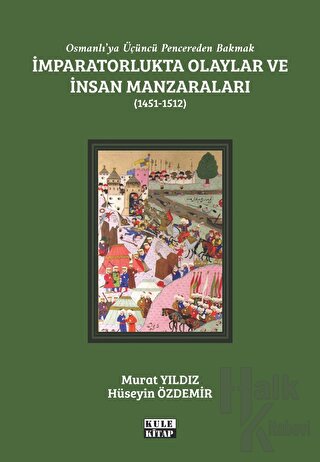 Osmanlı'ya Üçüncü Pencereden Bakmak: İmparatorlukta Olaylar ve İnsan Manzaraları 2 - (1451-1512)